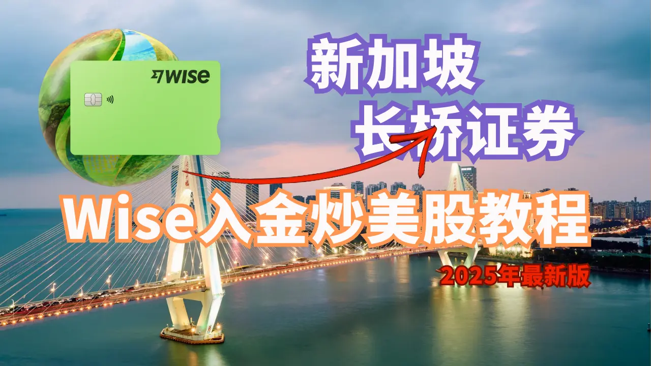 2025年如何用Wise入金炒美股，Wise入金长桥证券教程，秒速入金超低手续费